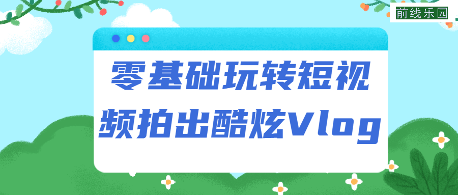 0基础利用短视频拍出酷炫Vlog